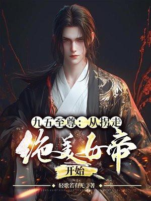 九五至尊：从拐走绝美女帝开始